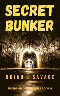 Brian J Savage [Savage, Brian J] — SECRET BUNKER: Their ‘safe place’ had become their prison. (Pandemic Virus Series Book 4)