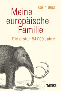 Bojs, Karin — Meine europäische Familie: Die ersten 54 000 Jahre