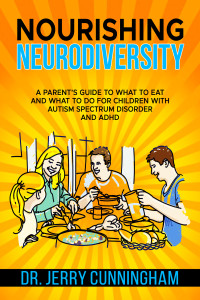 Cunningham, Jerry — Nourishing Neurodiversity: A Parent’s Guide to What to Eat and What to Do for Children with Autism Spectrum Disorder and ADHD.