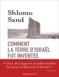 Shlomo Sand & Michel Bilis — Comment La Terre D'Israël Fut Inventée - De La Terre Sainte à La Mère Patrie