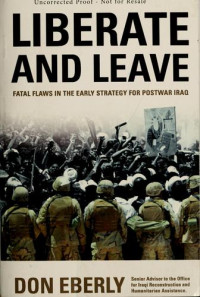 Don Eberly [Eberly, Don] — Liberate and Leave: Fatal Flaws in the Early Strategy for Postwar Iraq