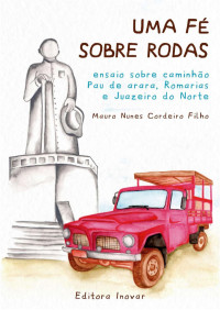 Mauro Cordeiro  — UMA FÉ SOBRE RODAS: Ensaio sobre caminhão Pau de Arara, Romarias e Juazeiro do Norte