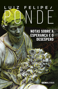 Luiz Felipe Pondé — Notas sobre a esperança e o desespero