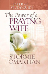 Stormie Omartian [Omartian, Stormie] — The Power of a Praying Wife: Prayer and Study Guide