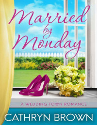 Cathryn Brown — Married by Monday: A sweet and clean small town romance (A Wedding Town Romance Book 2)