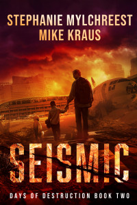 Kraus, Mike & Mylchreest, Stephanie — Seismic: Days of Destruction Book 2: (A Post-Apocalyptic Survival Thriller Series)