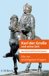 Hartmann & Martina & Wilfried — Die 101 wichtigsten Fragen: Karl der Große und seine Zeit