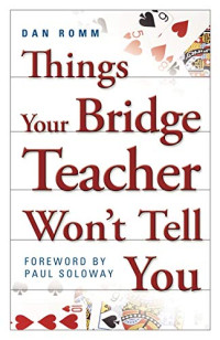 Dan Romm — Things Your Bridge Teacher Won't Tell You