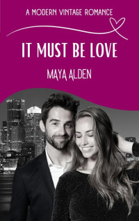 Maya Alden — It Must Be Love: A Brother's Friend Unrequited Love Story (A Modern Vintage Romance)
