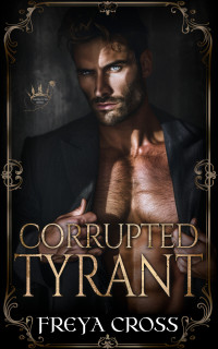 Freya Cross — Corrupted Tyrant: A Dark Forbidden Age-Gap Romance