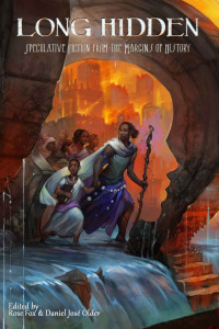 Due, Tananarive & Samatar, Sofia & Liu, Ken & LaValle, Victor & Okorafor, Nnedi & Vourvoulias, Sabrina & Dyer, Thoraiya — Long Hidden · Speculative Fiction from the Margins of History