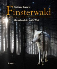 Wolfgang Beringer [Beringer, Wolfgang] — Finsterwald: Manuel und der weiße Wolf (German Edition)