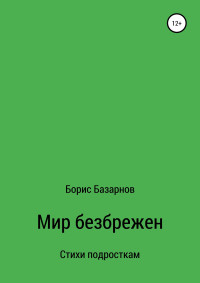 Борис Александрович Базарнов — Стихи подросткам Мир безбрежен