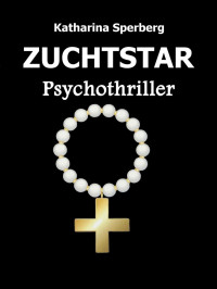 Katharina Sperberg [Sperberg, Katharina] — Zuchtstar: Psychothriller (German Edition)