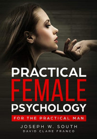 Joseph South & David Clare & Franco — Practical Female Psychology: For the Practical Man