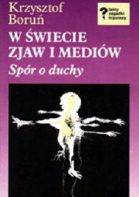 Krzysztof Boruń — W świecie zjaw i mediów: spór o duchy