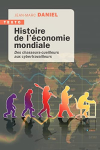 Jean-Marc Daniel — Histoire de l'économie mondiale: Des chasseurs-cueilleurs aux cybertravailleurs