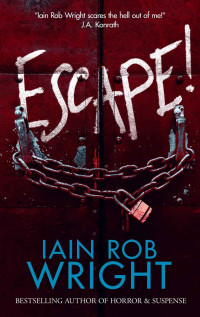 Iain Rob Wright — Escape! : A Novel of Horror & Suspense (Dark Ride: A Novel of Horror & Suspense)