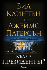 Джеймс Патерсън & Бил Клинтън — Къде е президентът?