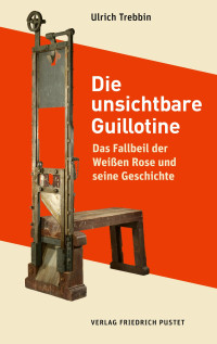 Ulrich Trebbin; — Die unsichtbare Guillotine