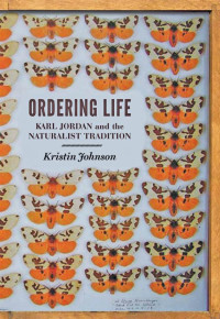 Kristin Johnson — Ordering Life: Karl Jordan and the Naturalist Tradition