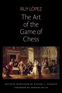 Ruy López & Michael J. McGrath (Editor) — The Art of the Game of Chess