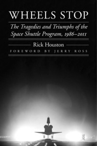 Houston, Rick — Wheels Stop · the Tragedies and Triumphs of the Space Shuttle Program, 1986-2011 (Outward Odyssey · a People's History of Spaceflight)