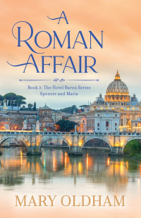 Mary Oldham — A Roman Affair, Book 3, the Hotel Baron Series, Spencer and Maria