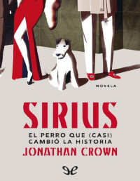 Jonathan Crown [Crown, Jonathan] — Sirius: El perro que (casi) cambió la Historia