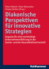 Peter Helbich & Peter Oberender & Jürgen Zenker — Diakonische Perspektiven für innovative Strategien