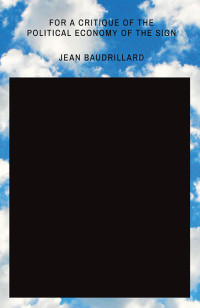 Jean Baudrillard; — For a Critique of the Political Economy of the Sign