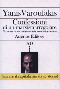 Yanis Varoufakis [Varoufakis, Yanis] — Confessioni di un marxista irregolare