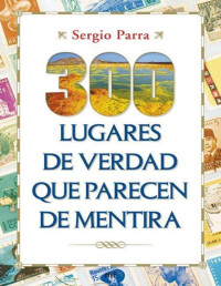 Sergio Parra — 300 lugares de verdad que parecen de mentira