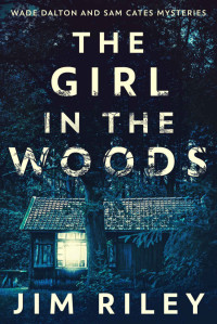 Jim Riley [Riley, Jim] — The Girl In The Woods (Wade Dalton And Sam Cates Mysteries Book 01)