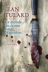 Tulard, Jean — Le Monde du Crime Sous Napoléon