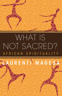 Magesa, Laurenti — What Is Not Sacred? African Spirituality