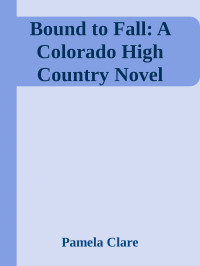 Pamela Clare — Bound to Fall: A Colorado High Country Novel