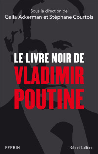 Galia Ackerman, Stéphane Courtois, Collectif — Le livre noir de Vladimir Poutine