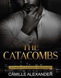 Camille Alexander — The Catacombs: An Obsessed Alpha Billionaire Romance (Book 2)