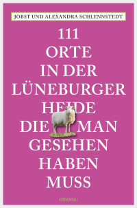 Schlennstedt, Jobst & Schlennstedt, Alexandra — [111 Orte 03] • 111 Orte in der Lüneburger Heide, die man gesehen haben muss