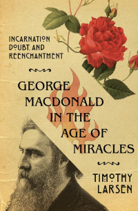 Timothy Larsen — George MacDonald in the Age of Miracles