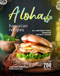 Zoe Moore — Aloha! Hawaiian Recipes: All Unforgettable Hawaiian Royalty Dishes That Will Brighten Your Days Off