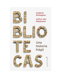 Andrew Pettegree , Arthur Der Weduwen y Enrique Maldonado Roldán — Bibliotecas. Una historia frágil