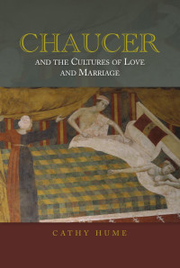 Hume, Cathy. — Chaucer and the Cultures of Love and Marriage