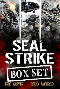 Meyer, Eric & McLeod, Todd — SEAL Strike - Box Set: Books 1-3