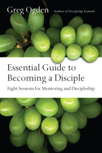 Greg Ogden — Essential Guide to Becoming a Disciple: Eight Sessions for Mentoring and Discipleship