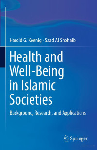 Koenig & Al-Shohaib — Health and Well-Being in Islamic Societies; Background, Research, and Applications