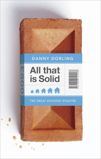 Dorling, Danny — All That Is Solid: The Great Housing Disaster