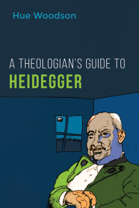 Hue Woodson; — A Theologian's Guide to Heidegger