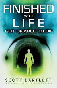 Scott Bartlett — Unable to Die Book 00: Finished With Life but Unable to Die Omnibus